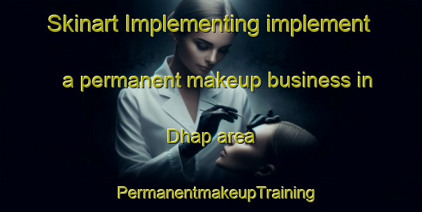 Skinart Implementing implement a permanent makeup business in Dhap area | PermanentmakeupTraining | PermanentmakeupClasses | SkinartTraining-Bangladesh