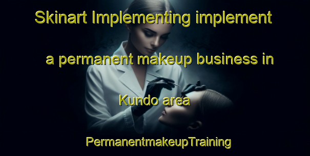 Skinart Implementing implement a permanent makeup business in Kundo area | PermanentmakeupTraining | PermanentmakeupClasses | SkinartTraining-Bangladesh