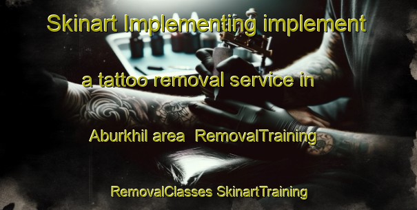 Skinart Implementing implement a tattoo removal service in Aburkhil area | #RemovalTraining #RemovalClasses #SkinartTraining-Bangladesh