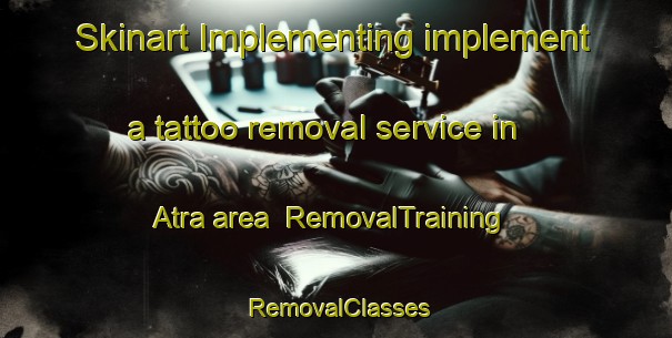 Skinart Implementing implement a tattoo removal service in Atra area | RemovalTraining | RemovalClasses | SkinartTraining-Bangladesh
