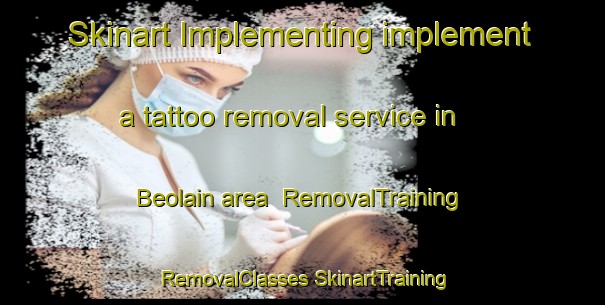 Skinart Implementing implement a tattoo removal service in Beolain area | #RemovalTraining #RemovalClasses #SkinartTraining-Bangladesh