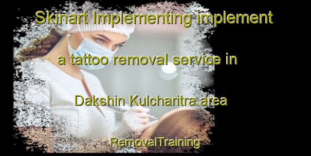 Skinart Implementing implement a tattoo removal service in Dakshin Kulcharitra area | RemovalTraining | RemovalClasses | SkinartTraining-Bangladesh