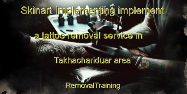 Skinart Implementing implement a tattoo removal service in Takhachariduar area | RemovalTraining | RemovalClasses | SkinartTraining-Bangladesh