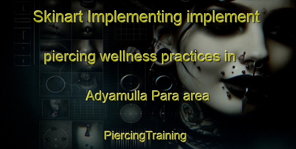 Skinart Implementing implement piercing wellness practices in Adyamulla Para area | #PiercingTraining #PiercingClasses #SkinartTraining-Bangladesh