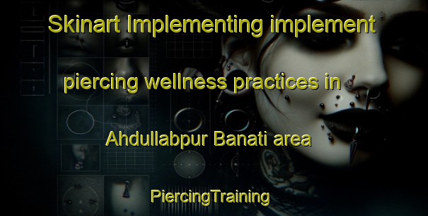 Skinart Implementing implement piercing wellness practices in Ahdullabpur Banati area | #PiercingTraining #PiercingClasses #SkinartTraining-Bangladesh