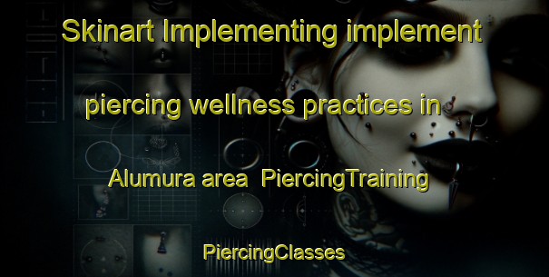 Skinart Implementing implement piercing wellness practices in Alumura area | #PiercingTraining #PiercingClasses #SkinartTraining-Bangladesh