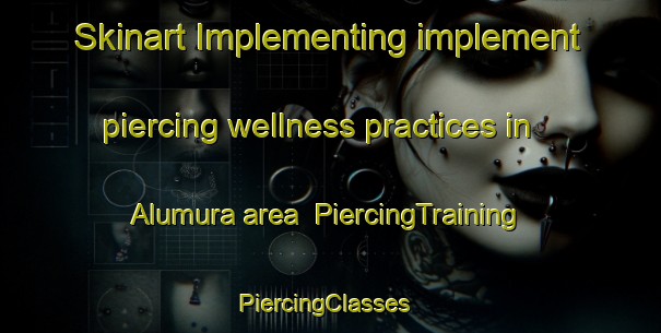 Skinart Implementing implement piercing wellness practices in Alumura area | PiercingTraining | PiercingClasses | SkinartTraining-Bangladesh