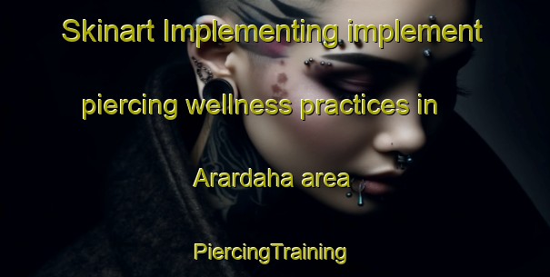 Skinart Implementing implement piercing wellness practices in Arardaha area | #PiercingTraining #PiercingClasses #SkinartTraining-Bangladesh