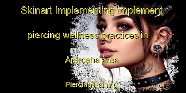 Skinart Implementing implement piercing wellness practices in Arardaha area | #PiercingTraining #PiercingClasses #SkinartTraining-Bangladesh