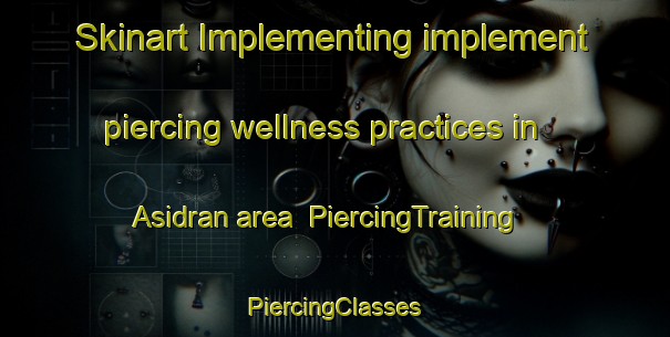 Skinart Implementing implement piercing wellness practices in Asidran area | #PiercingTraining #PiercingClasses #SkinartTraining-Bangladesh