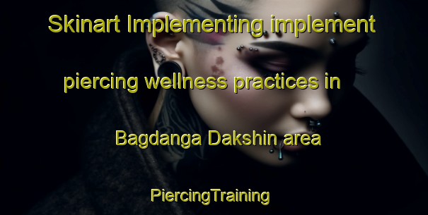 Skinart Implementing implement piercing wellness practices in Bagdanga Dakshin area | #PiercingTraining #PiercingClasses #SkinartTraining-Bangladesh