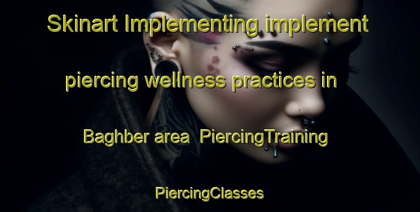 Skinart Implementing implement piercing wellness practices in Baghber area | #PiercingTraining #PiercingClasses #SkinartTraining-Bangladesh