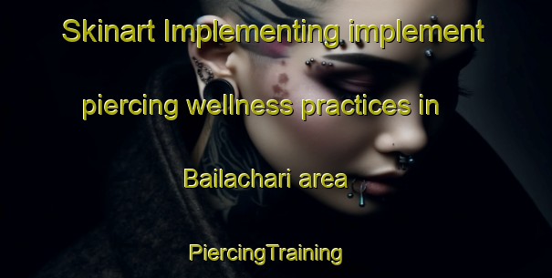 Skinart Implementing implement piercing wellness practices in Bailachari area | PiercingTraining | PiercingClasses | SkinartTraining-Bangladesh