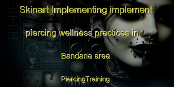 Skinart Implementing implement piercing wellness practices in Bandaria area | #PiercingTraining #PiercingClasses #SkinartTraining-Bangladesh