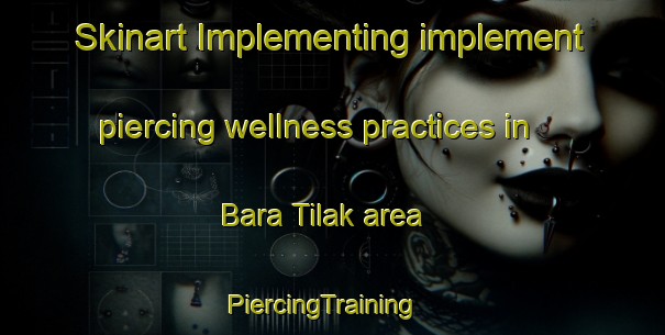 Skinart Implementing implement piercing wellness practices in Bara Tilak area | PiercingTraining | PiercingClasses | SkinartTraining-Bangladesh