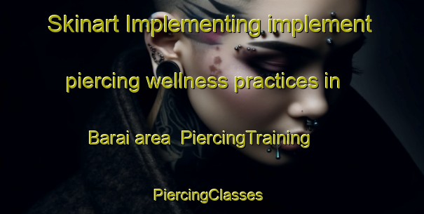 Skinart Implementing implement piercing wellness practices in Barai area | PiercingTraining | PiercingClasses | SkinartTraining-Bangladesh