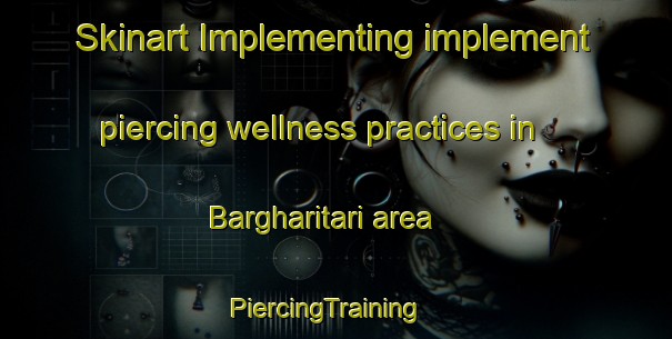 Skinart Implementing implement piercing wellness practices in Bargharitari area | PiercingTraining | PiercingClasses | SkinartTraining-Bangladesh