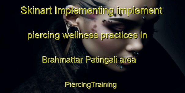 Skinart Implementing implement piercing wellness practices in Brahmattar Patingali area | #PiercingTraining #PiercingClasses #SkinartTraining-Bangladesh