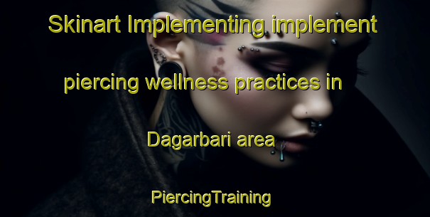 Skinart Implementing implement piercing wellness practices in Dagarbari area | #PiercingTraining #PiercingClasses #SkinartTraining-Bangladesh