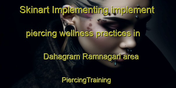 Skinart Implementing implement piercing wellness practices in Dahagram Ramnagari area | #PiercingTraining #PiercingClasses #SkinartTraining-Bangladesh