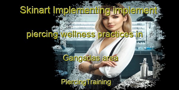 Skinart Implementing implement piercing wellness practices in Gangadas area | PiercingTraining | PiercingClasses | SkinartTraining-Bangladesh