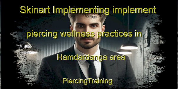 Skinart Implementing implement piercing wellness practices in Hamdardanga area | #PiercingTraining #PiercingClasses #SkinartTraining-Bangladesh