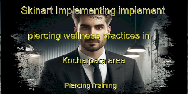 Skinart Implementing implement piercing wellness practices in Kocharpara area | PiercingTraining | PiercingClasses | SkinartTraining-Bangladesh