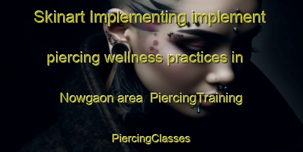 Skinart Implementing implement piercing wellness practices in Nowgaon area | #PiercingTraining #PiercingClasses #SkinartTraining-Bangladesh