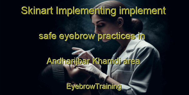 Skinart Implementing implement safe eyebrow practices in Andharijbar Khamdi area | EyebrowTraining | EyebrowClasses | SkinartTraining-Bangladesh
