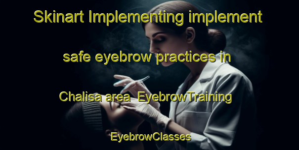 Skinart Implementing implement safe eyebrow practices in Chalisa area | EyebrowTraining | EyebrowClasses | SkinartTraining-Bangladesh