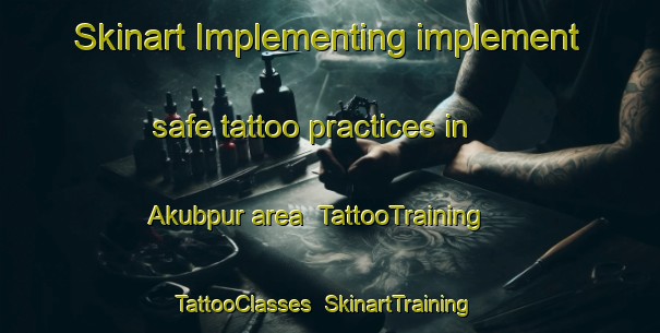 Skinart Implementing implement safe tattoo practices in Akubpur area | TattooTraining | TattooClasses | SkinartTraining-Bangladesh