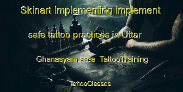 Skinart Implementing implement safe tattoo practices in Uttar Ghanasyam area | TattooTraining | TattooClasses | SkinartTraining-Bangladesh