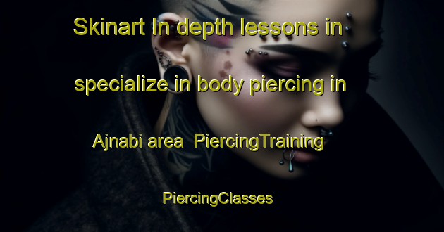 Skinart In-depth lessons in specialize in body piercing in Ajnabi area | PiercingTraining | PiercingClasses | SkinartTraining-Bangladesh