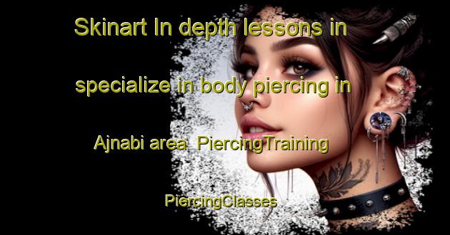 Skinart In-depth lessons in specialize in body piercing in Ajnabi area | PiercingTraining | PiercingClasses | SkinartTraining-Bangladesh