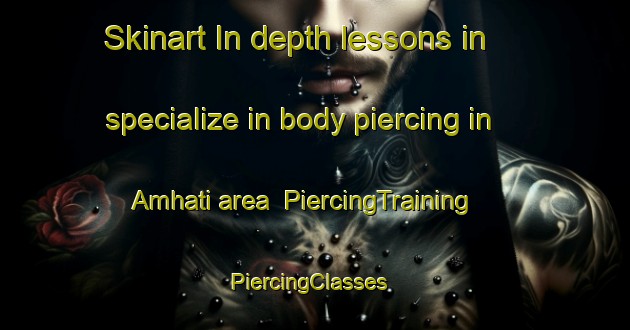 Skinart In-depth lessons in specialize in body piercing in Amhati area | PiercingTraining | PiercingClasses | SkinartTraining-Bangladesh