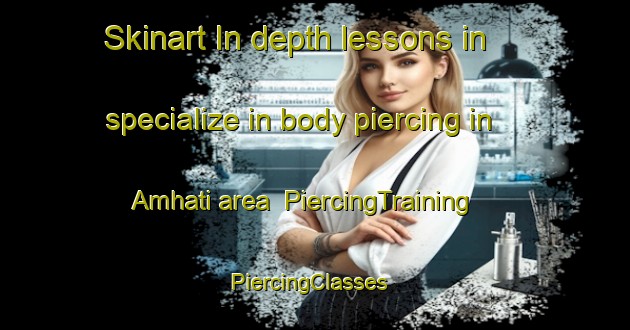 Skinart In-depth lessons in specialize in body piercing in Amhati area | PiercingTraining | PiercingClasses | SkinartTraining-Bangladesh