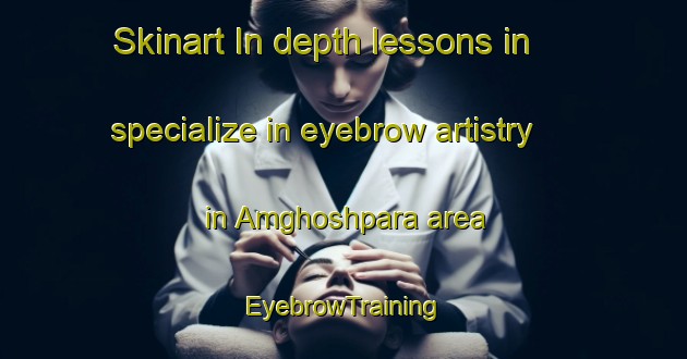 Skinart In-depth lessons in specialize in eyebrow artistry in Amghoshpara area | EyebrowTraining | EyebrowClasses | SkinartTraining-Bangladesh
