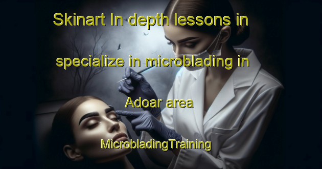 Skinart In-depth lessons in specialize in microblading in Adoar area | MicrobladingTraining | MicrobladingClasses | SkinartTraining-Bangladesh