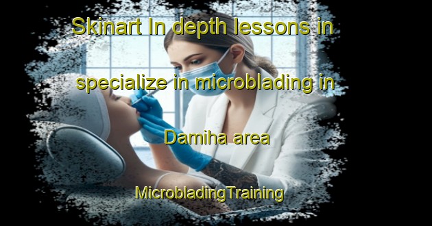 Skinart In-depth lessons in specialize in microblading in Damiha area | MicrobladingTraining | MicrobladingClasses | SkinartTraining-Bangladesh