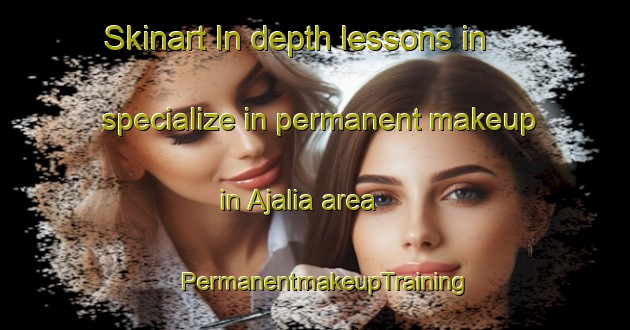 Skinart In-depth lessons in specialize in permanent makeup in Ajalia area | PermanentmakeupTraining | PermanentmakeupClasses | SkinartTraining-Bangladesh
