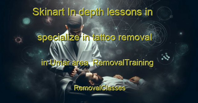 Skinart In-depth lessons in specialize in tattoo removal in Umar area | RemovalTraining | RemovalClasses | SkinartTraining-Bangladesh