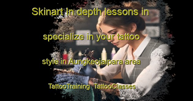 Skinart In-depth lessons in specialize in your tattoo style in Aungkeojaipara area | TattooTraining | TattooClasses | SkinartTraining-Bangladesh