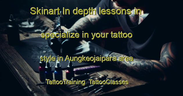 Skinart In-depth lessons in specialize in your tattoo style in Aungkeojaipara area | TattooTraining | TattooClasses | SkinartTraining-Bangladesh