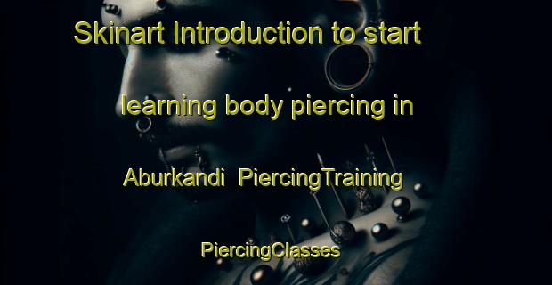 Skinart Introduction to start learning body piercing in Aburkandi | PiercingTraining | PiercingClasses | SkinartTraining-Bangladesh