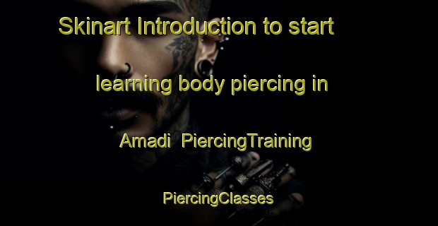 Skinart Introduction to start learning body piercing in Amadi | #PiercingTraining #PiercingClasses #SkinartTraining-Bangladesh