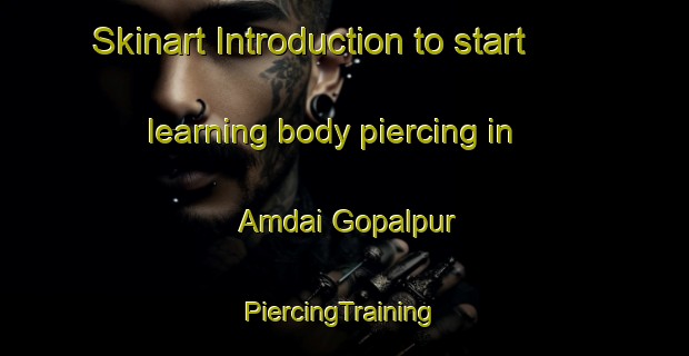 Skinart Introduction to start learning body piercing in Amdai Gopalpur | #PiercingTraining #PiercingClasses #SkinartTraining-Bangladesh