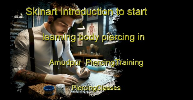 Skinart Introduction to start learning body piercing in Amudpur | #PiercingTraining #PiercingClasses #SkinartTraining-Bangladesh