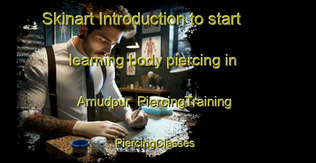 Skinart Introduction to start learning body piercing in Amudpur | PiercingTraining | PiercingClasses | SkinartTraining-Bangladesh