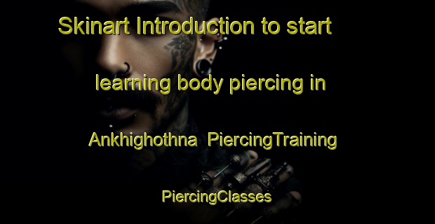 Skinart Introduction to start learning body piercing in Ankhighothna | #PiercingTraining #PiercingClasses #SkinartTraining-Bangladesh