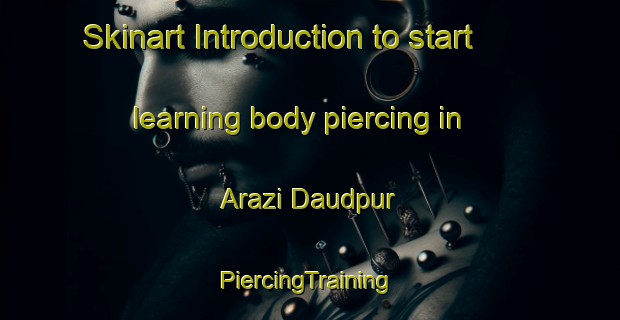 Skinart Introduction to start learning body piercing in Arazi Daudpur | #PiercingTraining #PiercingClasses #SkinartTraining-Bangladesh